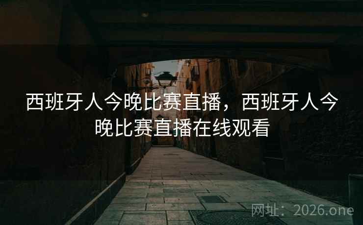 西班牙人今晚比赛直播，西班牙人今晚比赛直播在线观看