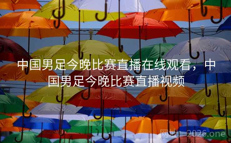 中国男足今晚比赛直播在线观看，中国男足今晚比赛直播视频