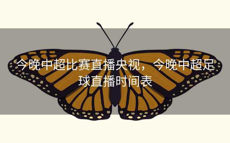 今晚中超比赛直播央视，今晚中超足球直播时间表