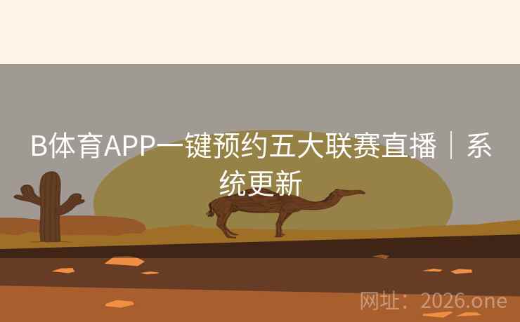 B体育APP一键预约五大联赛直播｜系统更新