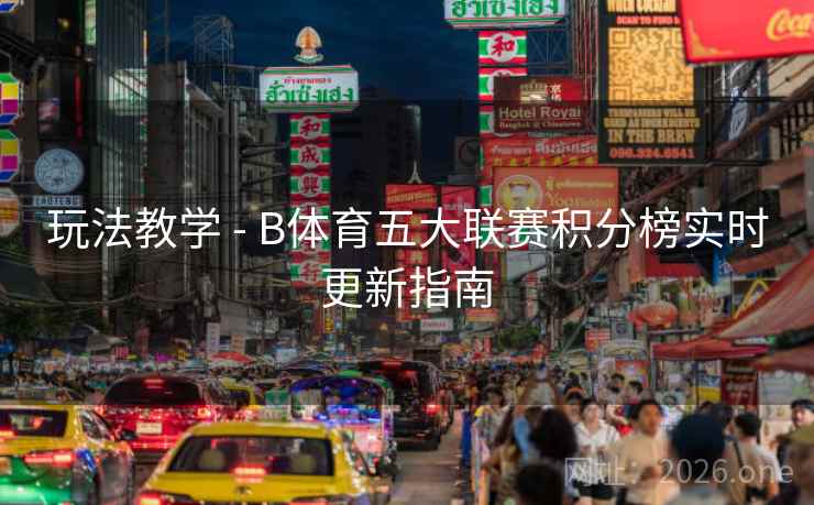 玩法教学 - B体育五大联赛积分榜实时更新指南